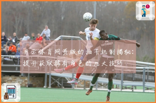 开云体育网页版的抽卡机制揭秘：提升获取稀有角色的几大技巧